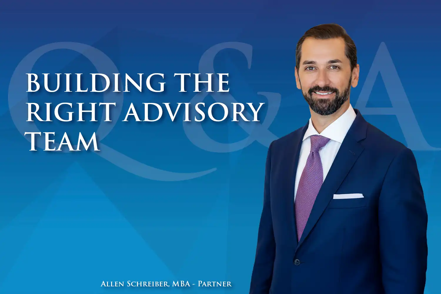 Building the Right Advisory Team A Conversation with Allen Schreiber, Partner, TSG Wealth Management